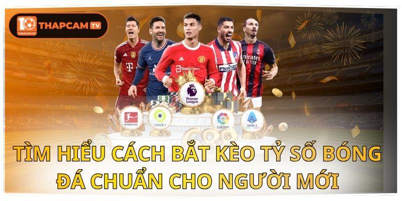 Tìm Hiểu Cách Bắt Kèo Tỷ Số Bóng Đá Chuẩn Cho Người Mới
